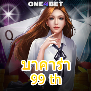บาคาร่า 99 th สมัครเกมเดิมพันออนไลน์ แจกโปรโมชั่นสุดคุ้ม ทำเงินได้จริง | ONE4BET