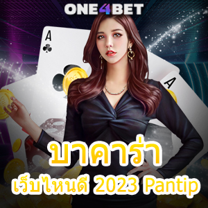 บาคาร่า เว็บไหนดี 2023 Pantip เล่นง่าย ได้จริง จ่ายเต็ม เล่นสนุก บริการครบ 24 ชม. | ONE4BET
