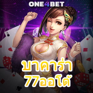 บาคาร่า77ออโต้ เกมออนไลน์ คาสิโนสด บริการค่ายเกมชั้นนำ ฝากถอนเงินไว | ONE4BET